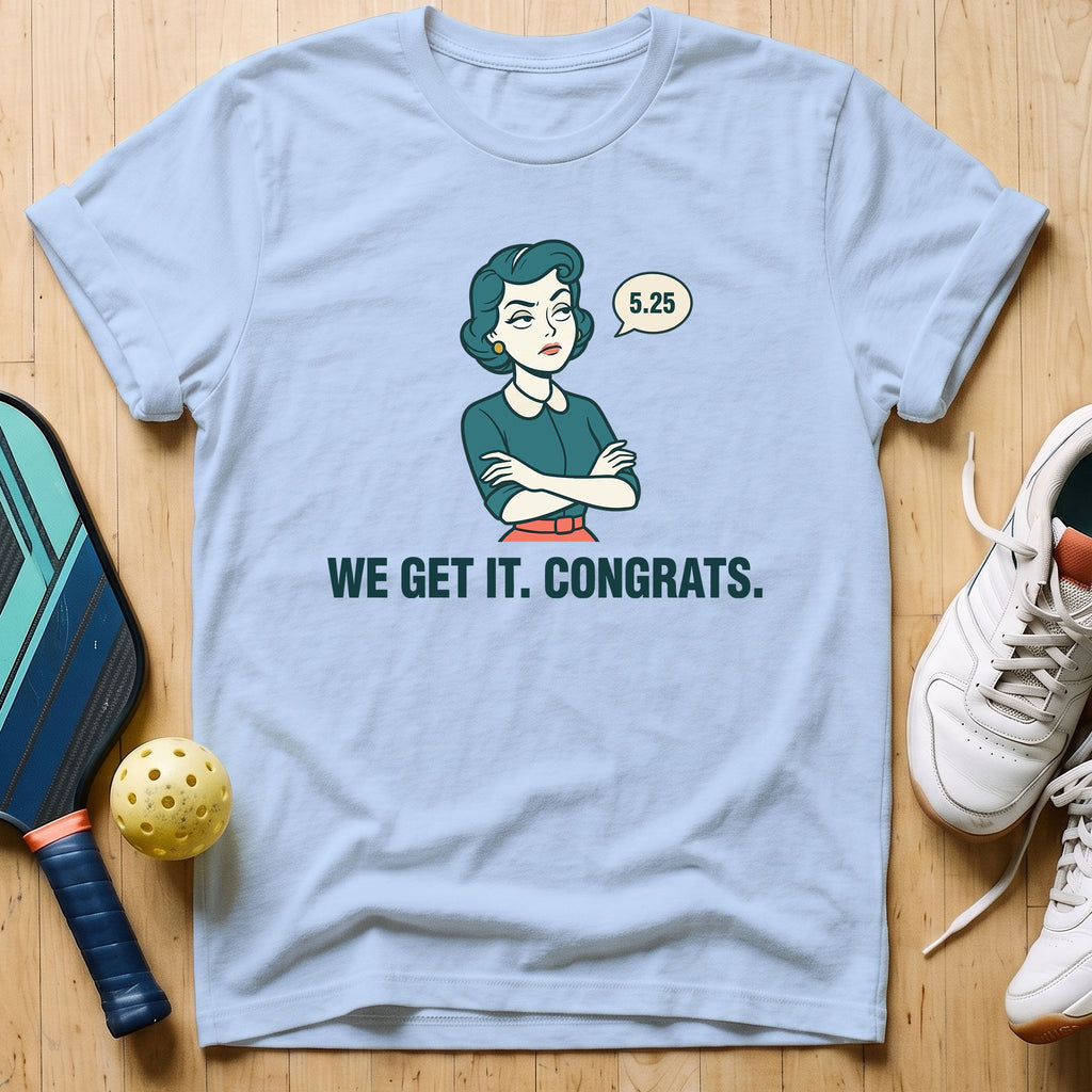 We Get It T-Shirt