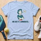 We Get It T-Shirt