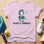 We Get It T-Shirt