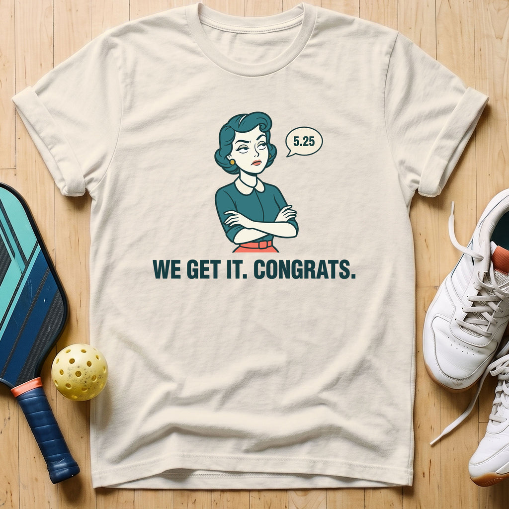 We Get It T-Shirt