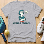 We Get It T-Shirt